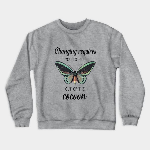 Changing requires you to get out of the cocoon Crewneck Sweatshirt by cypryanus